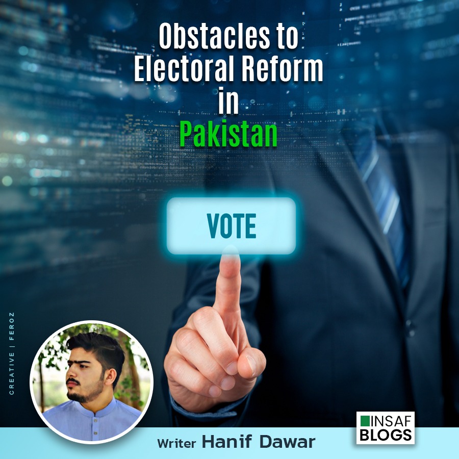 Obstacles To Electoral Reforms in Pakistan - Insaf Blog